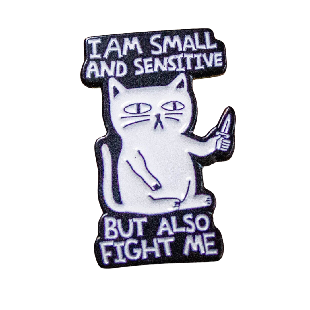 I Am Small And Sensitive But Also Fight Me Cat Pin